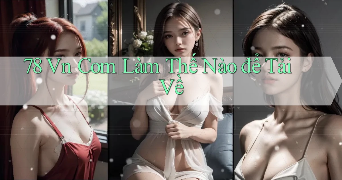 78 vn com Làm thế nào để tải về