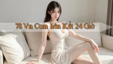 78 vn com ﻿liên kết 24 giờ