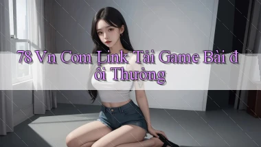 78 vn com link tải game bài đổi thưởng