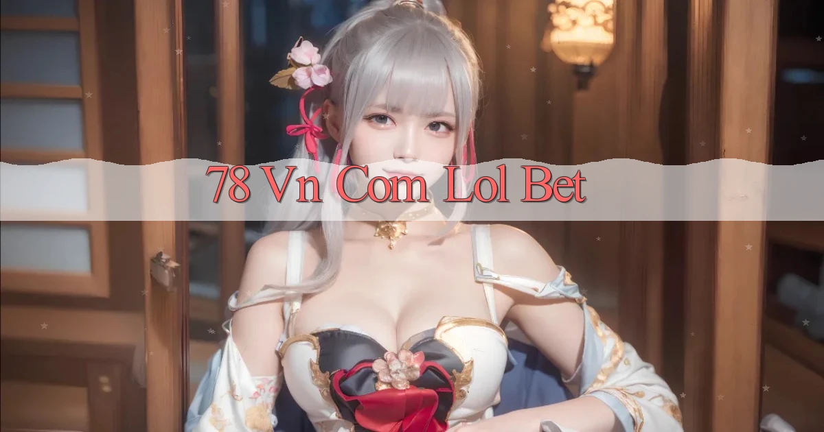 78 vn com lol bet