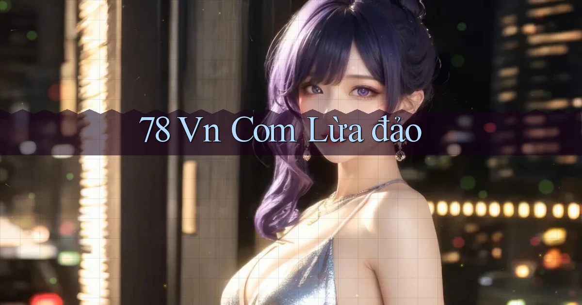 78 vn com lừa đảo