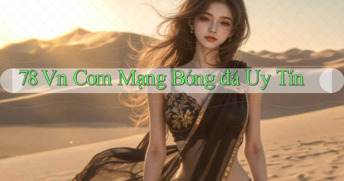 78 vn com mạng bóng đá uy tín