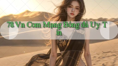78 vn com mạng bóng đá uy tín