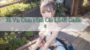 78 vn com nhà cái lô đề online