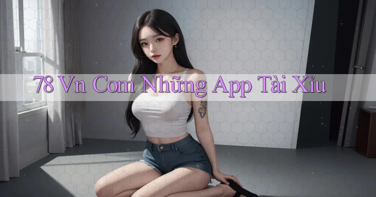 78 vn com những app tài xỉu
