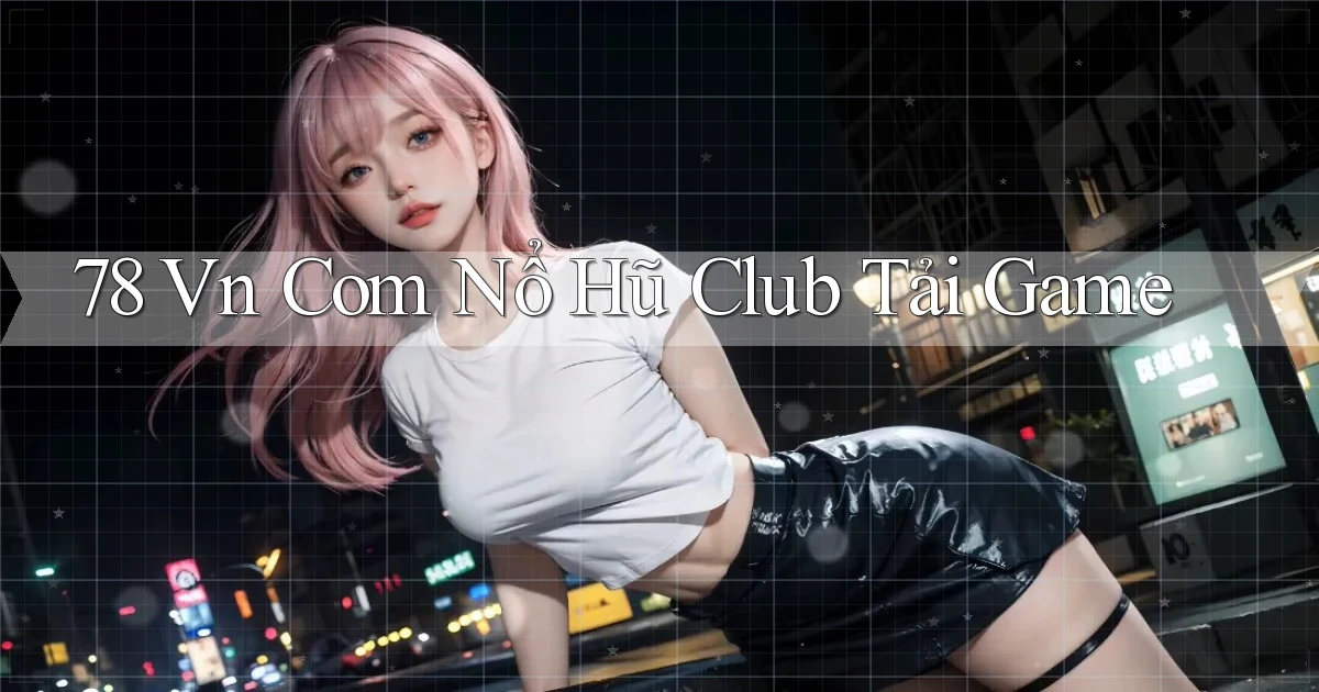 78 vn com nổ hũ club tải game