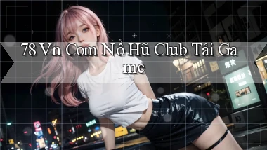 78 vn com nổ hũ club tải game