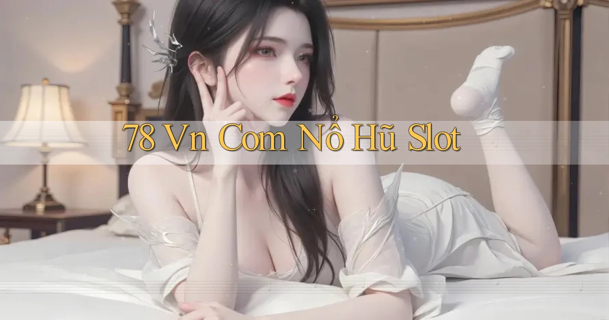 78 vn com nổ hũ slot
