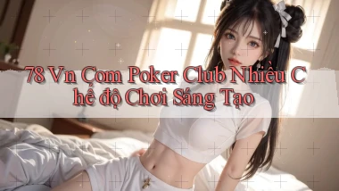 78 vn com poker club nhiều chế độ chơi sáng tạo