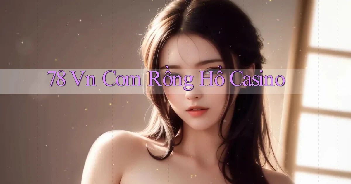 78 vn com rồng hổ casino