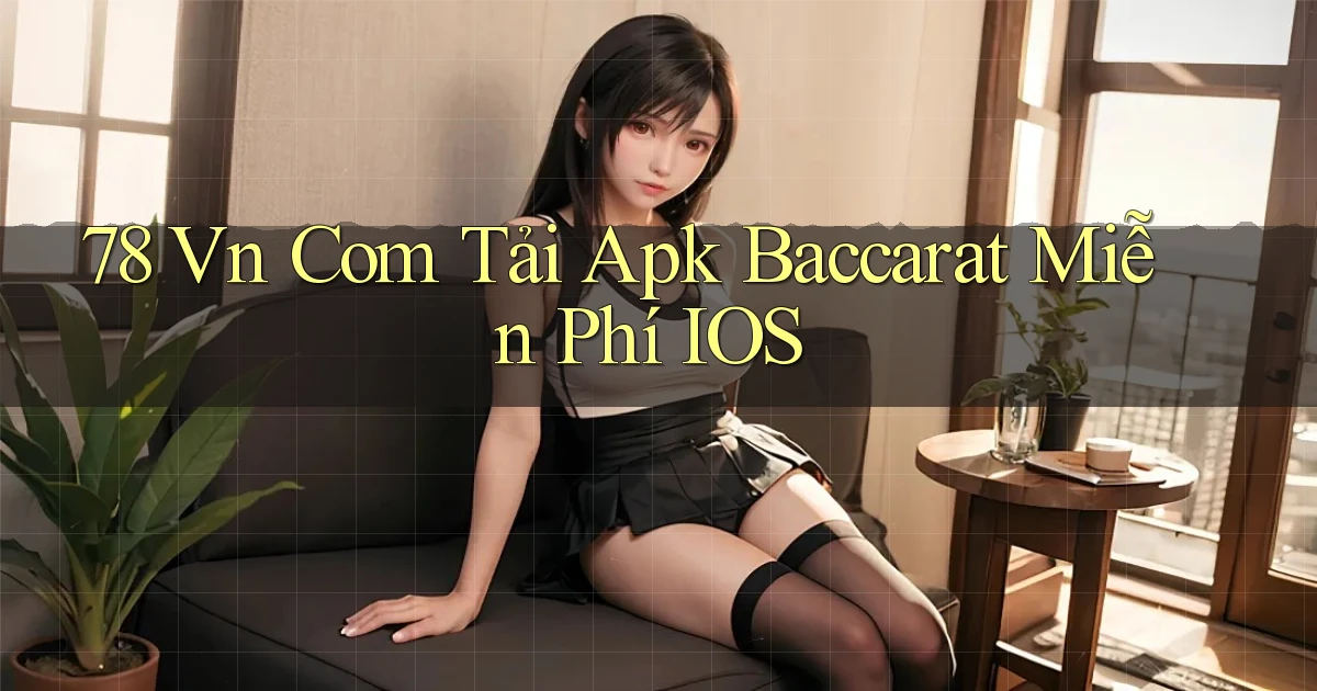 78 vn com tải apk baccarat miễn phí iOS