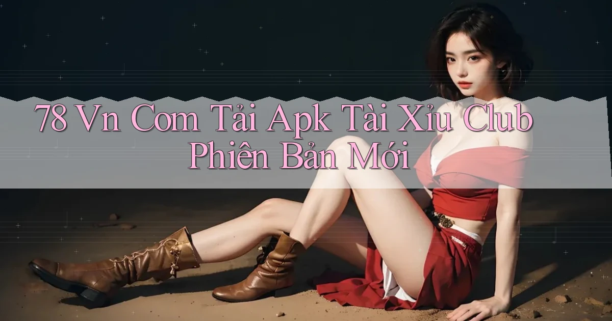 78 vn com tải apk tài xỉu club phiên bản mới