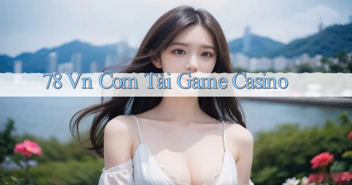 78 vn com tải game casino