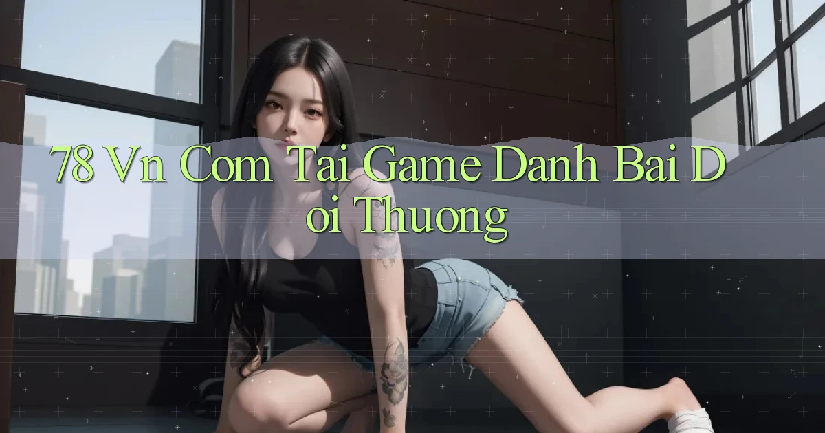 78 vn com tai game danh bai doi thuong