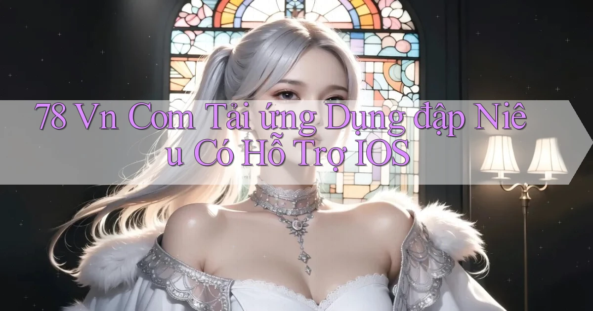 78 vn com tải ứng dụng đập niêu có hỗ trợ iOS
