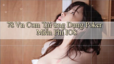 78 vn com tải ứng dụng poker miễn phí iOS