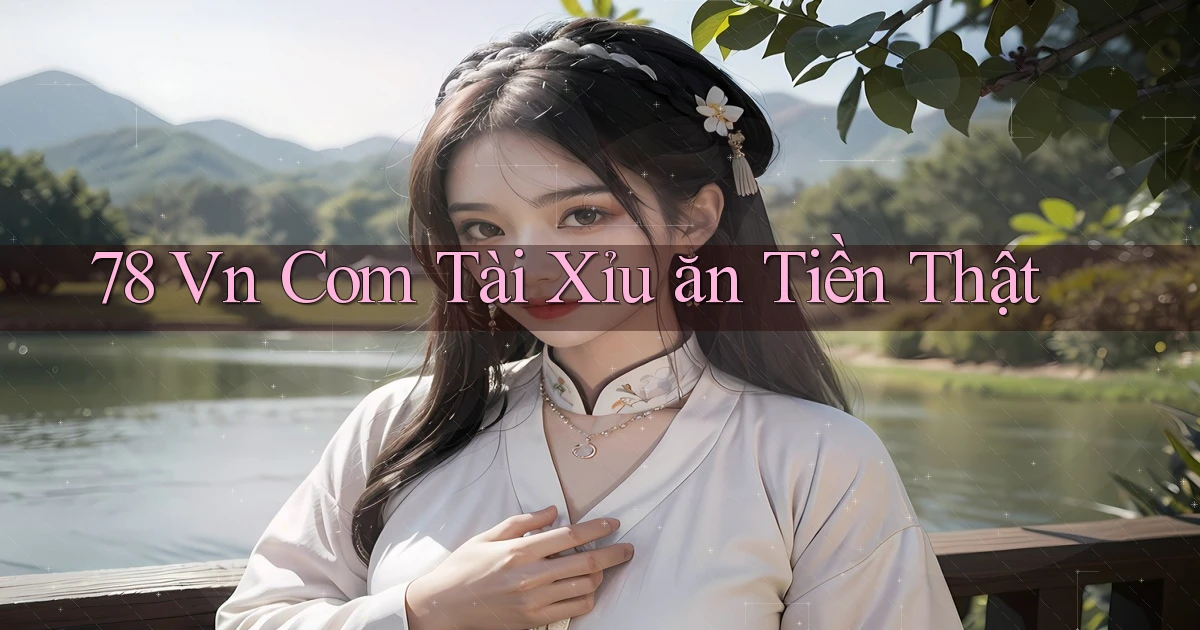 78 vn com tài xỉu ăn tiền thật