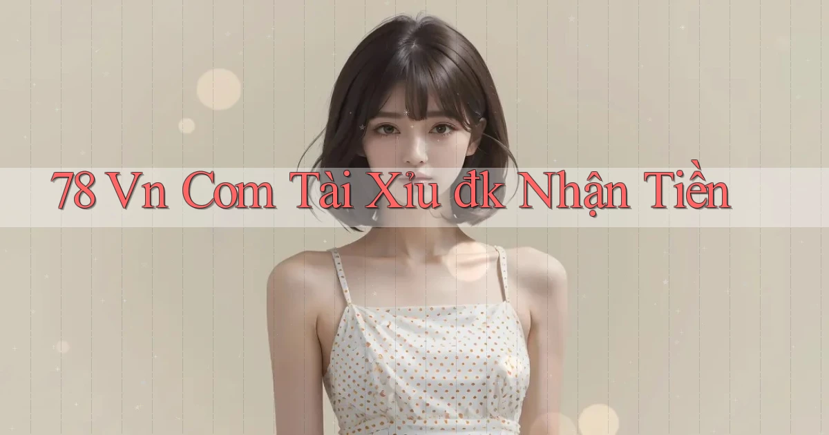78 vn com tài xỉu đk nhận tiền
