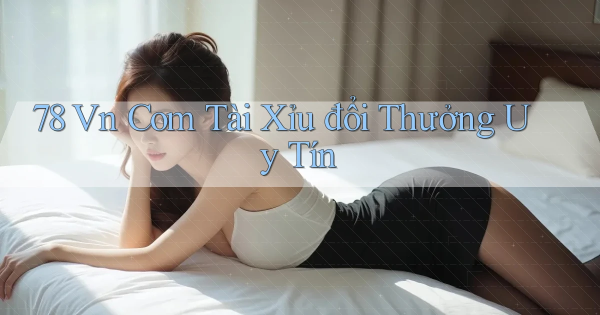 78 vn com tài xỉu đổi thưởng uy tín