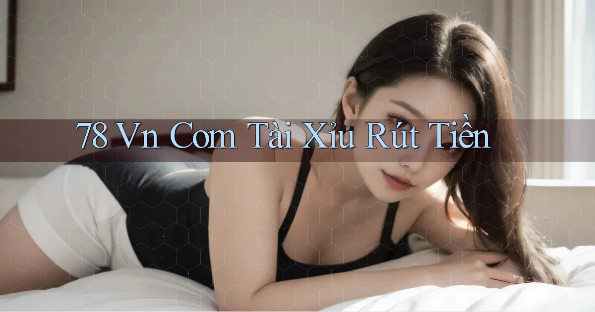 78 vn com tài xỉu rút tiền