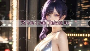78 vn com taixiu io