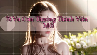 78 vn com thưởng thành viên mới