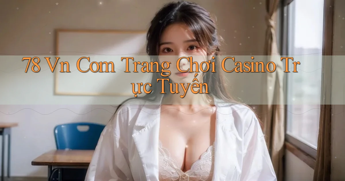 78 vn com trang chơi casino trực tuyến