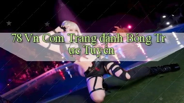 78 vn com trang đánh bóng trực tuyến