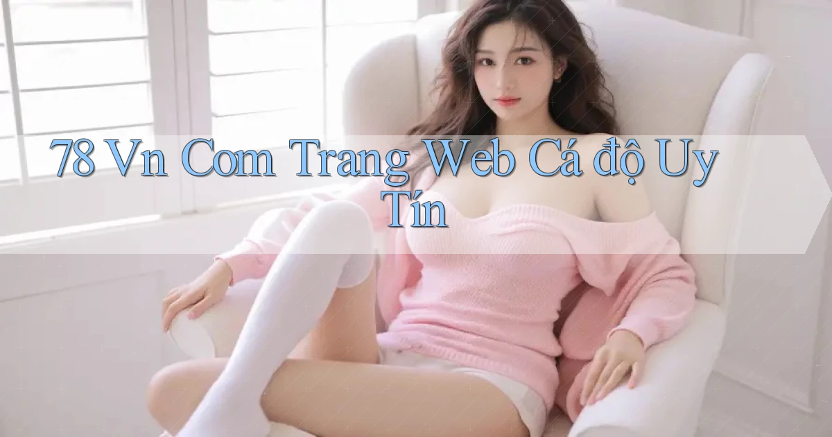 78 vn com trang web cá độ uy tín