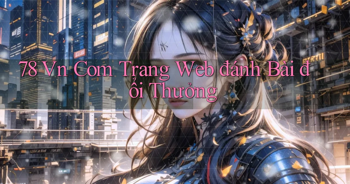 78 vn com trang web đánh bài đổi thưởng