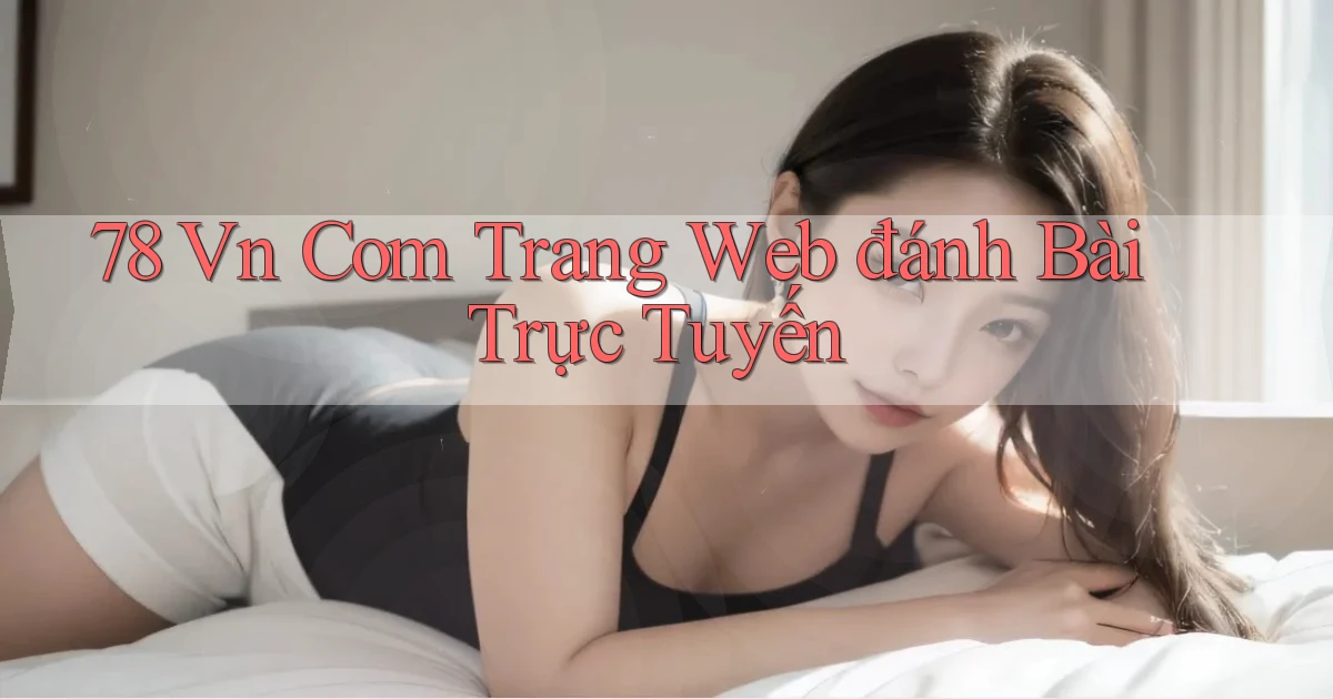 78 vn com trang web đánh bài trực tuyến