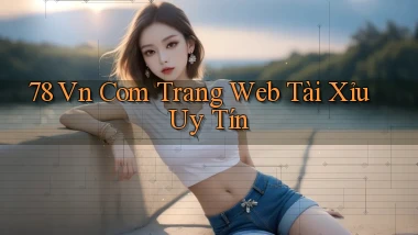 78 vn com trang web tài xỉu uy tín