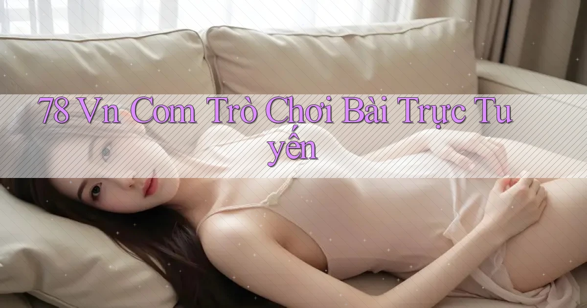 78 vn com trò chơi bài trực tuyến