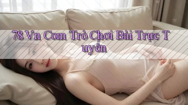 78 vn com trò chơi bài trực tuyến
