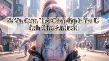 78 vn com trò chơi đập niêu dành cho Android
