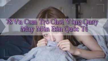 78 vn com trò chơi vòng quay may mắn bản quốc tế