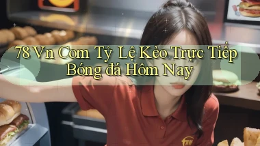 78 vn com tỷ lệ kèo trực tiếp bóng đá hôm nay
