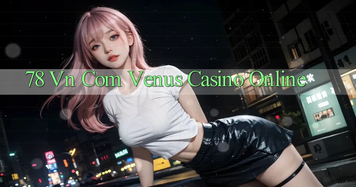 78 vn com venus casino online