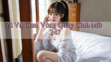 78 vn com vòng quay club mở 24／7