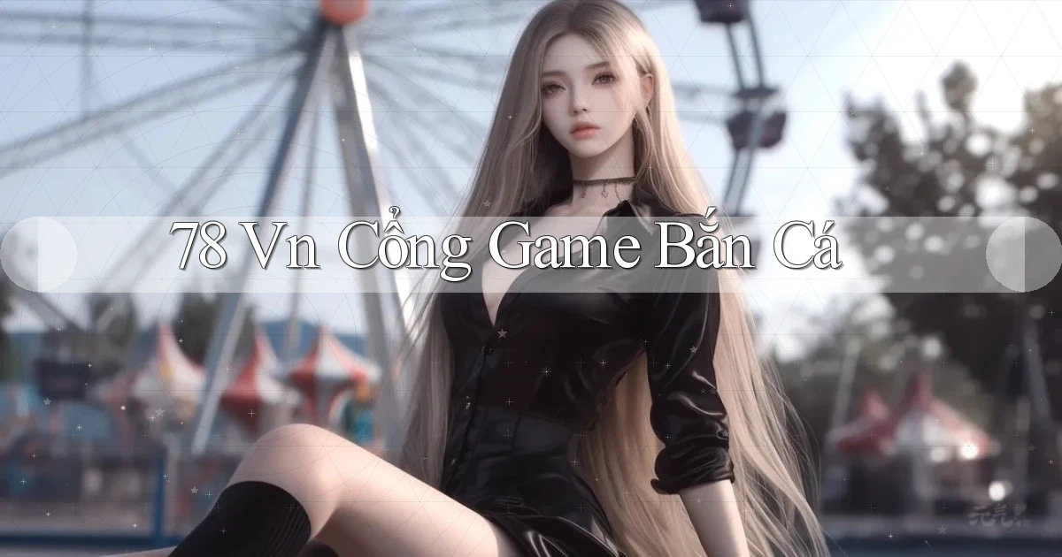 78 vn cổng game bắn cá