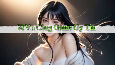 78 vn công game uy tín