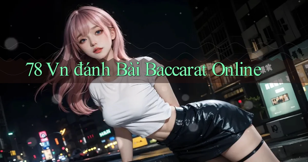 78 vn đánh bài baccarat online