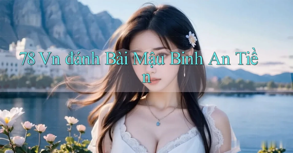 78 vn đánh bài mậu binh an tiền