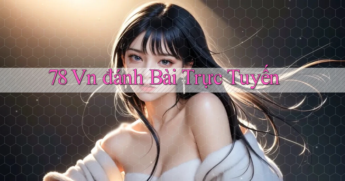 78 vn đánh bài trực tuyến