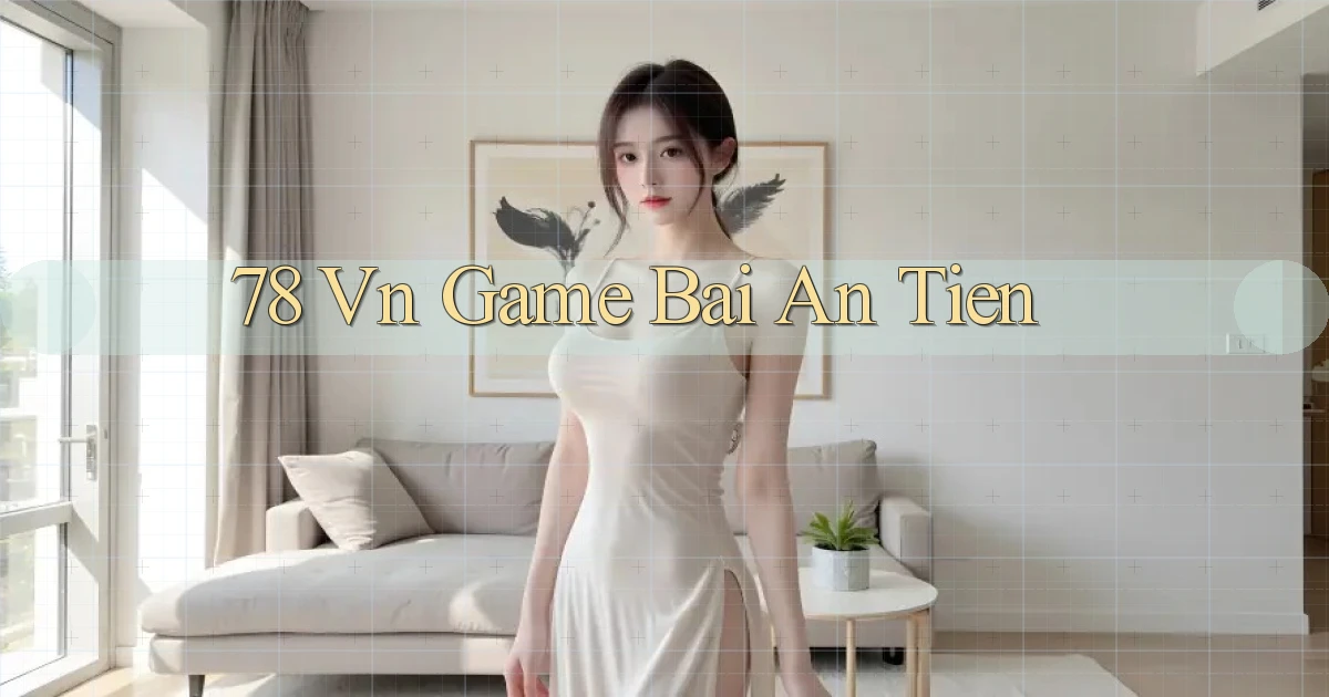 78 vn game bai an tien