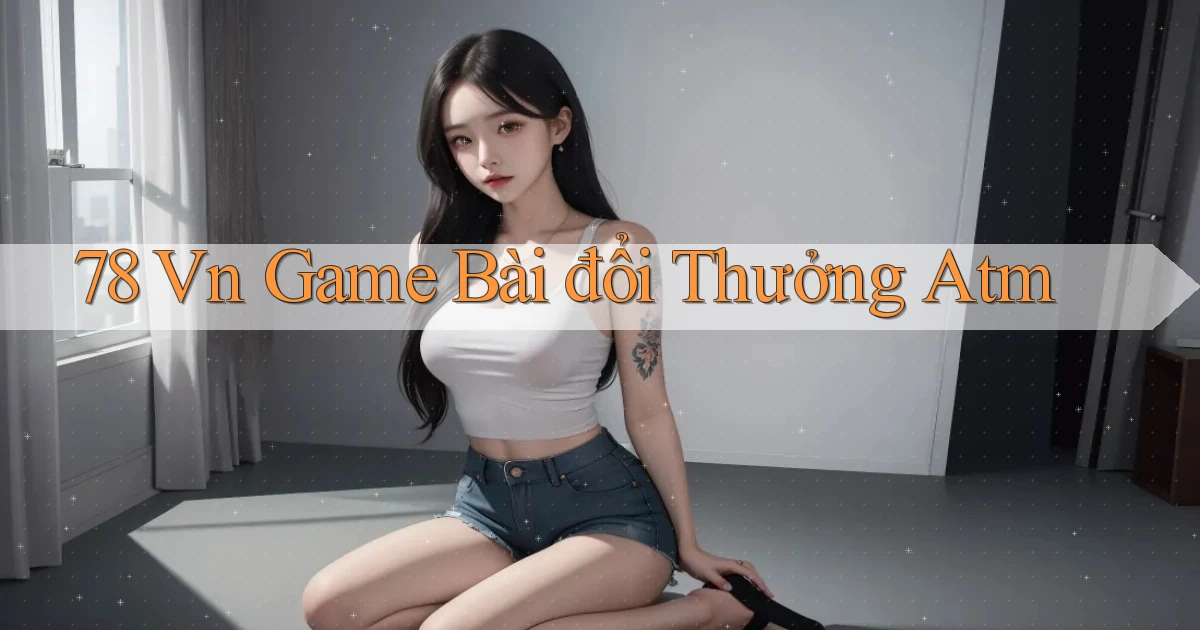 78 vn game bài đổi thưởng atm