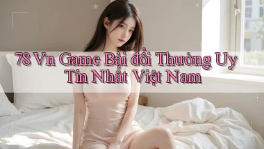 78 vn game bài đổi thưởng uy tín nhất việt nam