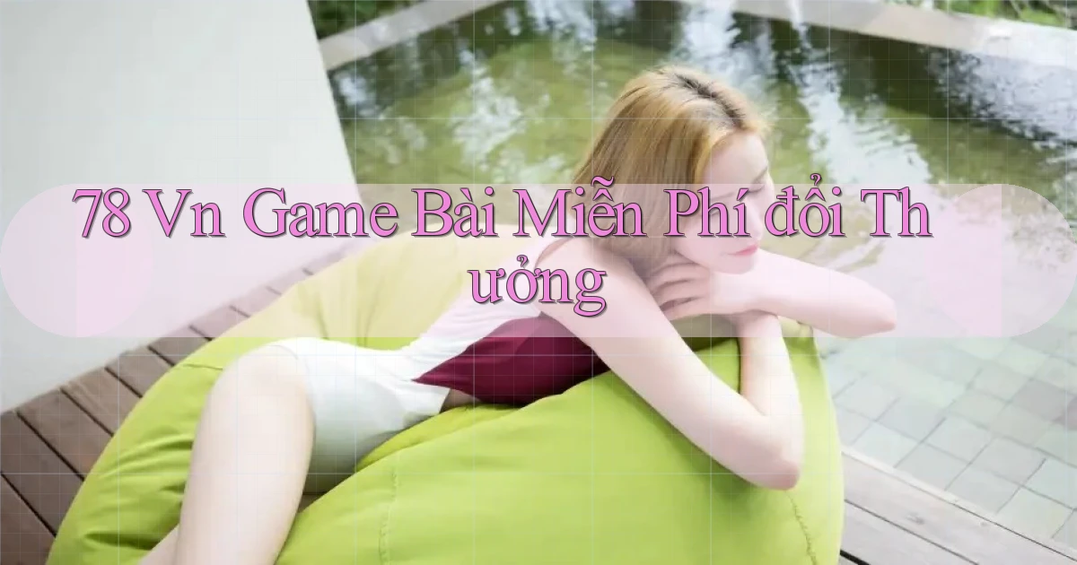 78 vn game bài miễn phí đổi thưởng