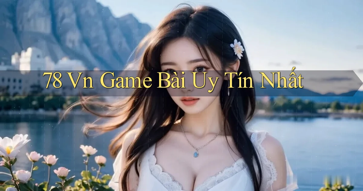 78 vn game bài uy tín nhất