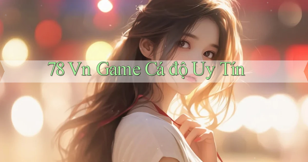 78 vn game cá độ uy tín